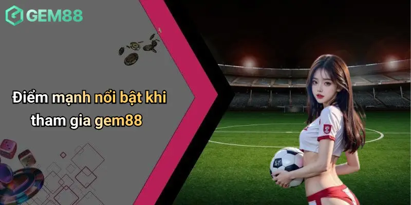 Giới Thiệu GEM88 3 Điểm mạnh nổi bật khi tham gia gem88